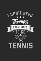 I dont need therapy I just need to go Tennis: Lined notebook Tennis Sports Perfect gift idea for Backspin and Forhand player, sportsman and Point grabber 1702050386 Book Cover