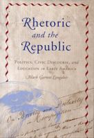 Rhetoric and the Republic: Politics, Civic Discourse and Education in Early America (Albma Rhetoric Cult & Soc Crit) 0817315470 Book Cover