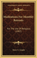 Meditations For Monthly Retreats: For The Use Of Religious 0548752184 Book Cover
