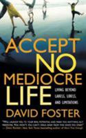 Accept No Mediocre Life: Living Beyond Labels, Libels, and Limitations 0446576867 Book Cover