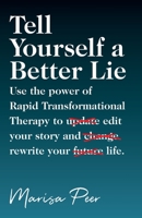 Tell Yourself a Better Lie: Use the power of Rapid Transformational Therapy to edit your story and rewrite your life. 1544525028 Book Cover