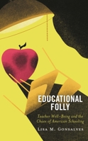 Educational Folly: Teacher Well-Being and the Chaos of American Schooling 1475855826 Book Cover