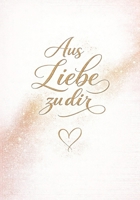 Aus Liebe zu dir: Ein persönliches Geschenk voller Worte, die von Herzen kommen (German Edition) B0G8HCLNK1 Book Cover