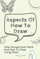 Aspects Of How To Draw: How Perspectives Work And How To Draw Using Them: Draw People And Pet B09FS5FMYP Book Cover