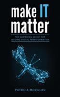 Make It Matter: The Surprising Secret for Leading Digital Transformation 0994493509 Book Cover