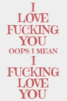 I Love Fucking You Oops I Mean I Fucking Love You: Funny Valentine's Day Journal 1708159258 Book Cover