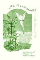 Life in Language: Mission Feminists and the Emergence of a New Protestant Subject 0226838315 Book Cover