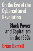 On the Eve of the Cybercultural Revolution: Black Power and Capitalism in the 1960s 1517913934 Book Cover