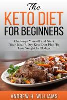 Keto Diet for Beginners: Challenge Yourself and Start Your Ideal 7-day Keto Diet Plan To Lose Weight in 21 Days 1540600076 Book Cover