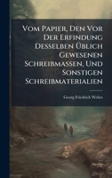 Vom Papier, Den Vor Der Erfindung Desselben Ã blich Gewesenen Schreibmassen, Und Sonstigen Schreibmaterialien (German Edition) 1023892499 Book Cover