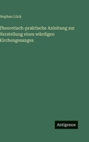 Theoretisch-praktische Anleitung zur Herstellung eines würdigen Kirchengesanges 3368012681 Book Cover