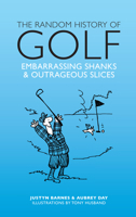 The Random History of Golf: Embarassing Shanks  Outrageous Slices 1853759929 Book Cover
