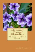 My Journey Through Rhinoplasty: What I Didn't Know 1499510470 Book Cover