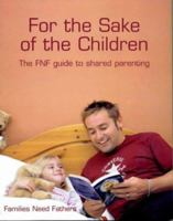 For the Sake of the Children: The FNF Guide to Shared Parenting 095393070X Book Cover