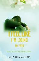 I Feel Like I'm Losing My Faith: How Do I Fix My Faulty Faith? 195583069X Book Cover