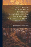 Philologisch-Kritischer Und Historischer Commentar Über Das Evangelium Des Johannes ..., Volume 1. Erste Haelfte 1021763799 Book Cover