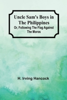 Uncle Sam's Boys in the Philippines; Or, Following the Flag against the Moros 9362090651 Book Cover