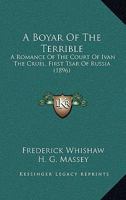 A Boyar Of The Terrible: A Romance Of The Court Of Ivan The Cruel, First Tsar Of Russia 1145701418 Book Cover