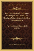 Das Licht ALS Kraft Und Seine Wirkungen Auf Grund Der Heutigen Naturwissenschaftlichen Anschauungen, Fur Mediciner Dargestellt 116036883X Book Cover