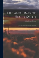 Life and Times of Henry Smith: The First American Governor of Texas 1016024215 Book Cover