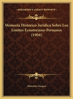 Memoria Historico-Juridica Sobre Los Limites Ecuatoriano-Peruanos (1904) 1168100771 Book Cover
