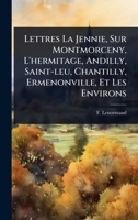 Lettres La Jennie, Sur Montmorceny, L'hermitage, Andilly, Saint-leu, Chantilly, Ermenonville, Et Les Environs (French Edition) 1024909255 Book Cover