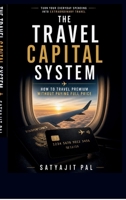 The Travel Capital System: Turn Everyday Spending into Flights, Hotels, and Premium Travel Without Paying Full Price Using Points, Miles, and Rewards B0GZLFYKV9 Book Cover