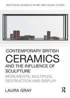 Contemporary British Ceramics and the Influence of Sculpture: Monuments, Multiples, Destruction and Display 1032476427 Book Cover