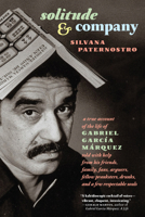 Solitude & Company: The Life of Gabriel García Márquez Told with Help from His Friends, Family, Fans, Arguers, Fellow Pranksters, Drunks, and a Few Respectable Souls 1609808967 Book Cover