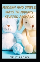 Modern And Simple Ways To Making Stuffed Animals B09FS878RS Book Cover