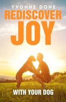 Rediscover Joy with Your Dog: How to Train Your Dog to Live in Harmony with Your Family B0C682Y2PQ Book Cover