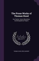 The Prose Works of Thomas Hood: Our Family. Comic Miscellany. Autobiographical Papers 1146250665 Book Cover