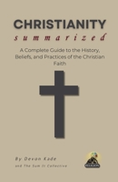 CHRISTIANITY Summarized: A Complete Guide to the History, Beliefs, and Practices of the Christian Faith (Religion Summit Collection) B0F23RJK3Y Book Cover