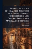 Bemerkungen Auf Einer Alpen-Reise �ber Den Br�nig, Bragel, Kirenzenberg, Und �ber Die Fl�ela, Den Maloya Und Spl�gen 1148578099 Book Cover