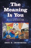 The Meaning Is You: Survivors of the Atomic Shift B0FH21MN5X Book Cover