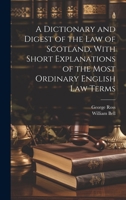 A Dictionary and Digest of the Law of Scotland, With Short Explanations of the Most Ordinary English Law Terms 1021158763 Book Cover