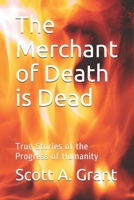 The Merchant of Death Is Dead : True Stories of the Progress of Humanity 1797730975 Book Cover