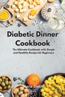 Diabetic Dinner Cookbook: The Ultimate Cookbook with Simple and Healthly Recipes for Beginners 1802550461 Book Cover