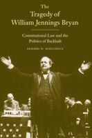 The Tragedy of William Jennings Bryan: Constitutional Law and the Politics of Backlash 0300205821 Book Cover