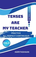 Tenses Are My Teacher Vol.6: Practice All Perfect Continuous Tenses B0F9WQSL62 Book Cover