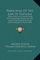Principles of the law of nations, with practical notes and supplementary essays on the law of blockade, and on contraband of war 1240038151 Book Cover