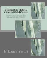 Merging Hope: Ysabeau & Kaede: Falling in Love Is Real, I Used to Shake My Head When People Talked of Soul-Mates, Deluded Fools Grabbing at Some Silly Ideal That Sounds Pretty in a Poetry Book. Then W 1493551930 Book Cover