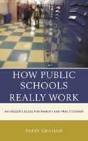 How Public Schools Really Work: An Insider's Guide for Parents and Practitioners 1475867158 Book Cover