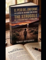 EL PESO DEL UNIFORME / THE STRUGGLE: LA LUCHA DE UN NIÑO SIN PATRIA / OF A CHILD WITHOUT A HOMELAND B0GWTHZDTN Book Cover