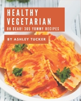 Oh Dear! 365 Yummy Healthy Vegetarian Recipes: Home Cooking Made Easy with Yummy Healthy Vegetarian Cookbook! B08JDQ3CJ2 Book Cover