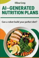AI-Generated Nutrition Plans: Can a Robot Build Your Perfect Diet? B0F5N5PFVD Book Cover