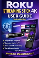 Roku Streaming Stick (4K) User Guide (Updated Edition): A Simple, Step-by-Step Setup, Streaming, and Troubleshooting Manual for Beginners and Seniors B0GKY96BY7 Book Cover