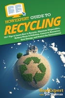 HowExpert Guide to Recycling: 101+ Tips to Learn How to Recycle, Eliminate Disposables, Reduce Waste & Pollution, Conserve Resources, Save Energy, a 164891960X Book Cover