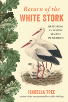 Return of the White Stork: Restoring an Iconic Symbol of Rebirth 1645025586 Book Cover