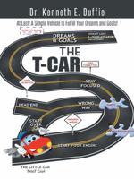 The T-Car: At Last a Simple Vehicle to Fulfill Your Dreams and Goals! 1490729860 Book Cover